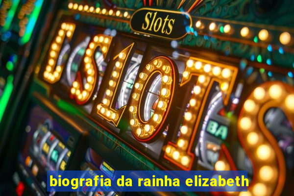 biografia da rainha elizabeth